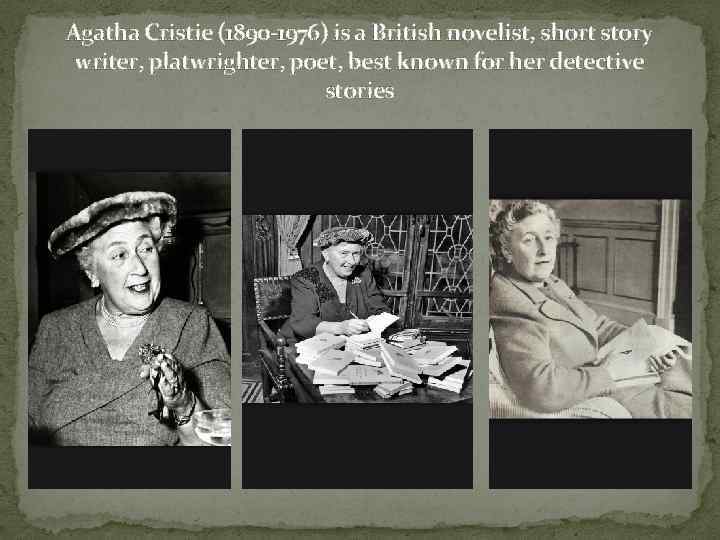 Agatha Cristie (1890 -1976) is a British novelist, short story writer, platwrighter, poet, best