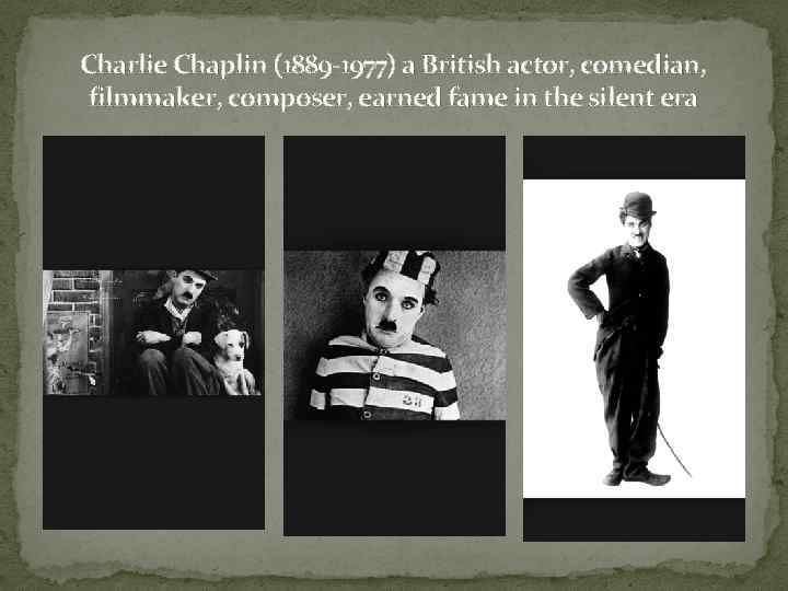 Charlie Chaplin (1889 -1977) a British actor, comedian, filmmaker, composer, earned fame in the