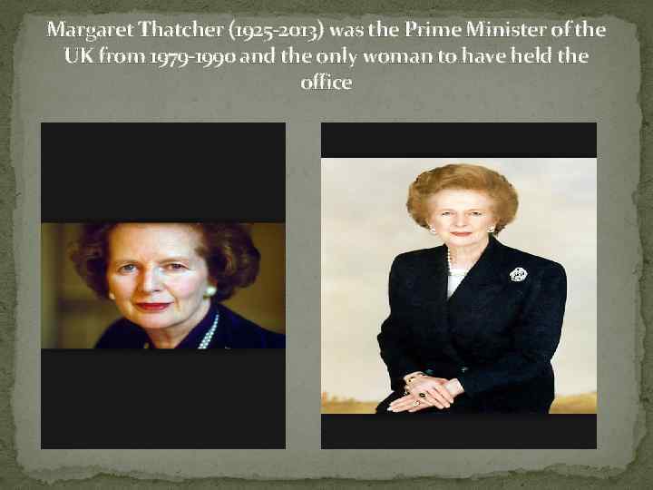 Margaret Thatcher (1925 -2013) was the Prime Minister of the UK from 1979 -1990