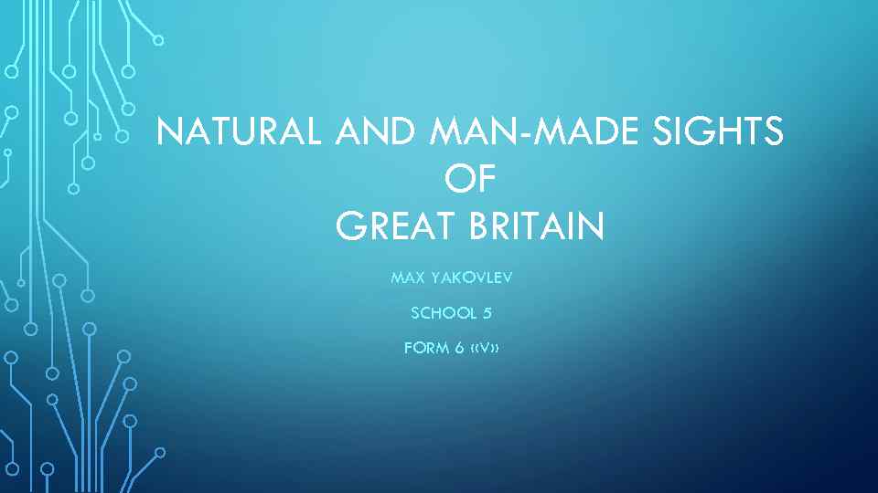NATURAL AND MAN-MADE SIGHTS OF GREAT BRITAIN MAX YAKOVLEV SCHOOL 5 FORM 6 «V»