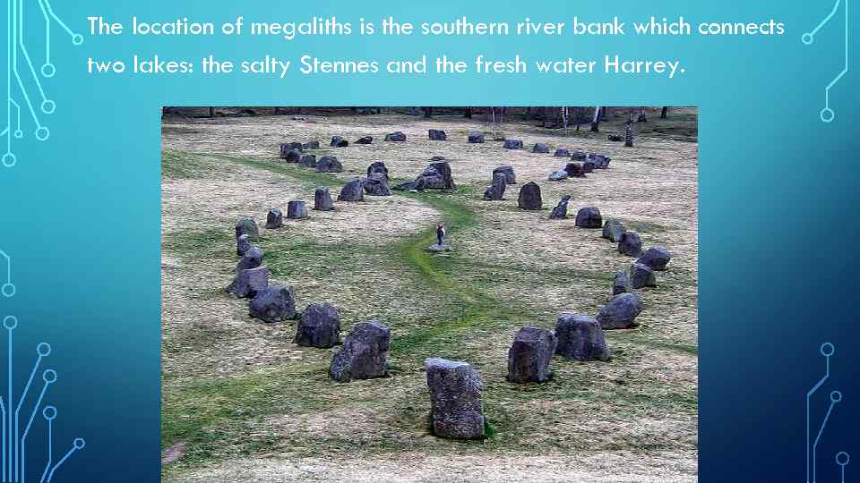 The location of megaliths is the southern river bank which connects two lakes: the
