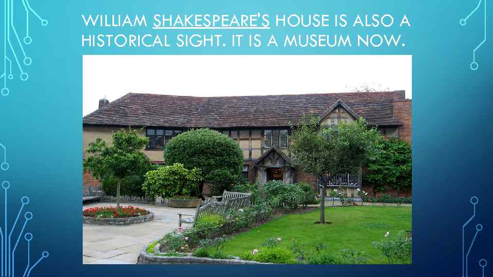 WILLIAM SHAKESPEARE'S HOUSE IS ALSO A HISTORICAL SIGHT. IT IS A MUSEUM NOW. 