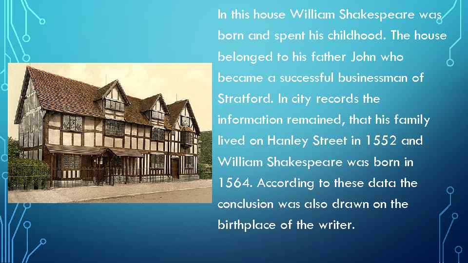 In this house William Shakespeare was born and spent his childhood. The house belonged