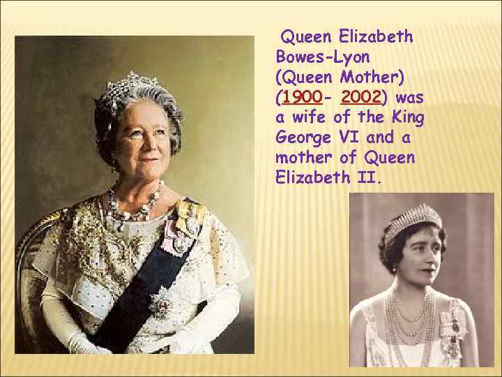  Queen Elizabeth Bowes-Lyon (Queen Mother) (1900 - 2002) was a wife of the