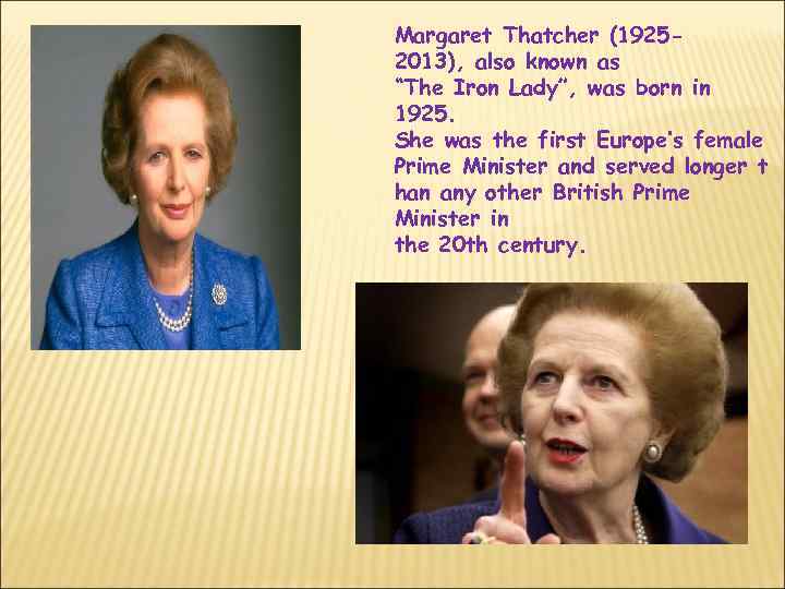 Margaret Thatcher (19252013), also known as “The Iron Lady”, was born in 1925. She