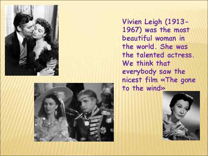 Vivien Leigh (19131967) was the most beautiful woman in the world. She was the