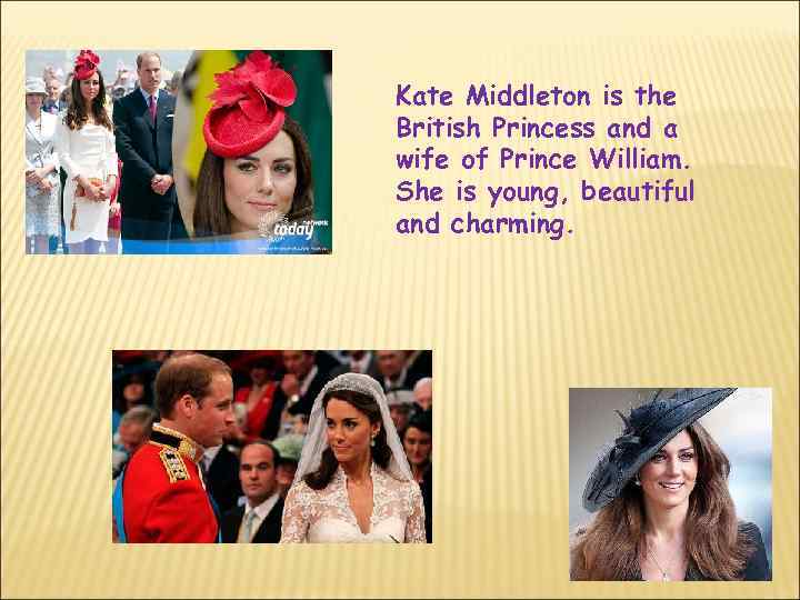 Kate Middleton is the British Princess and a wife of Prince William. She is