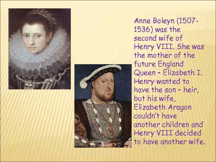 Anne Boleyn (15071536) was the second wife of Henry VIII. She was the mother