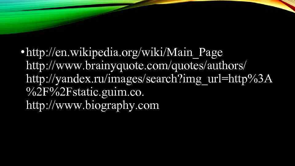 • http: //en. wikipedia. org/wiki/Main_Page http: //www. brainyquote. com/quotes/authors/ http: //yandex. ru/images/search? img_url=http%3