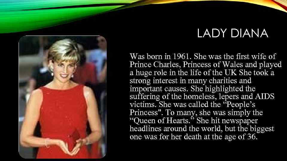 LADY DIANA Was born in 1961. She was the first wife of Prince Charles,