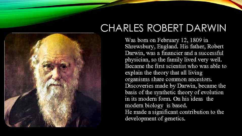 CHARLES ROBERT DARWIN Was born on February 12, 1809 in Shrewsbury, England. His father,
