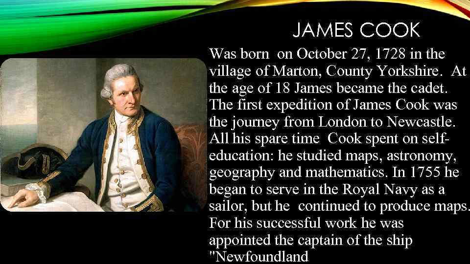 JAMES COOK Was born on October 27, 1728 in the village of Marton, County