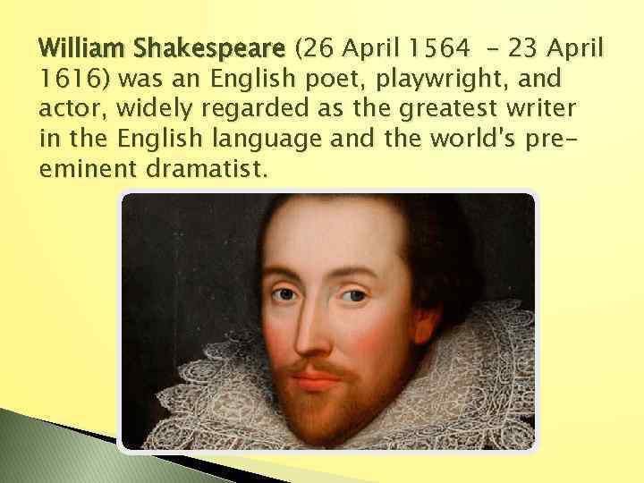 William Shakespeare (26 April 1564 – 23 April 1616) was an English poet, playwright,