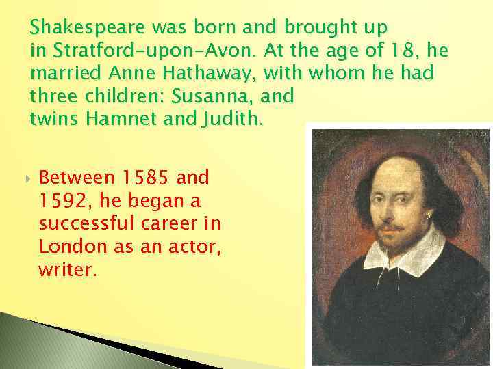 Shakespeare was born and brought up in Stratford-upon-Avon. At the age of 18, he