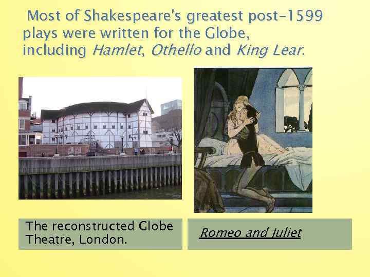  Most of Shakespeare's greatest post-1599 plays were written for the Globe, including Hamlet,