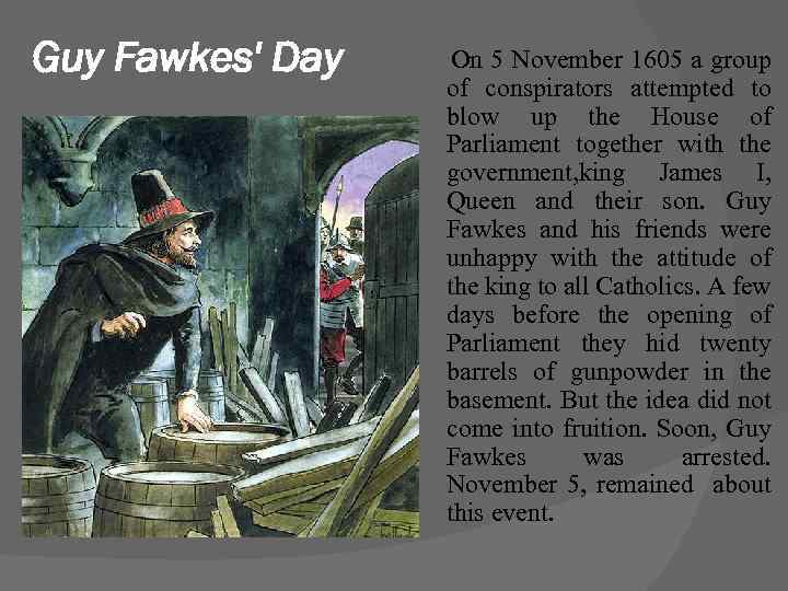 Guy Fawkes' Day On 5 November 1605 a group of conspirators attempted to blow