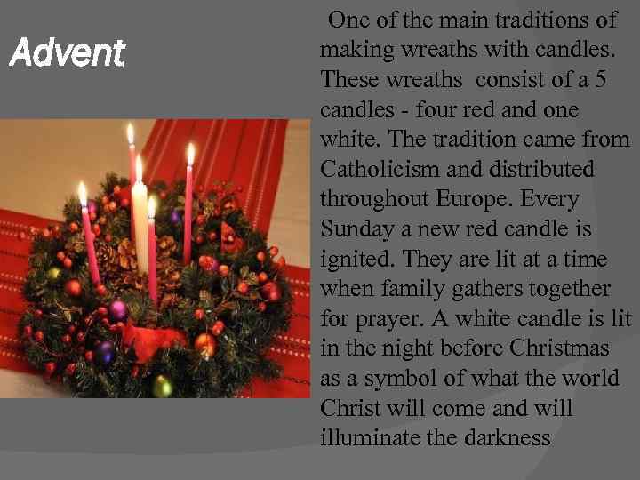 Advent One of the main traditions of making wreaths with candles. These wreaths consist