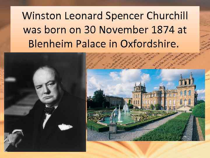 Winston Leonard Spencer Churchill was born on 30 November 1874 at Blenheim Palace in