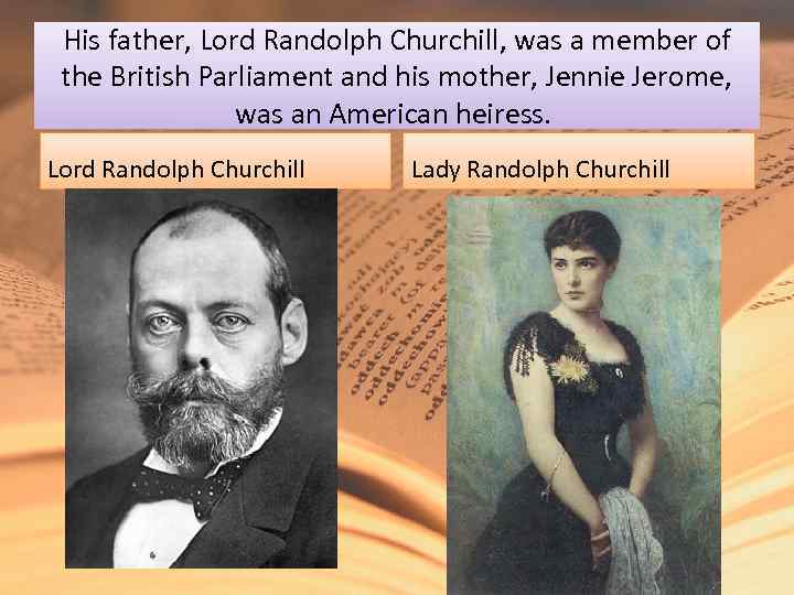 His father, Lord Randolph Churchill, was a member of the British Parliament and his