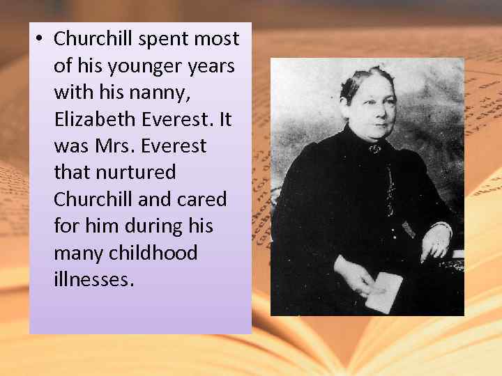  • Churchill spent most of his younger years with his nanny, Elizabeth Everest.