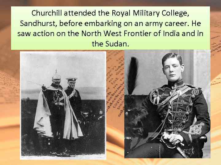 Churchill attended the Royal Military College, Sandhurst, before embarking on an army career. He