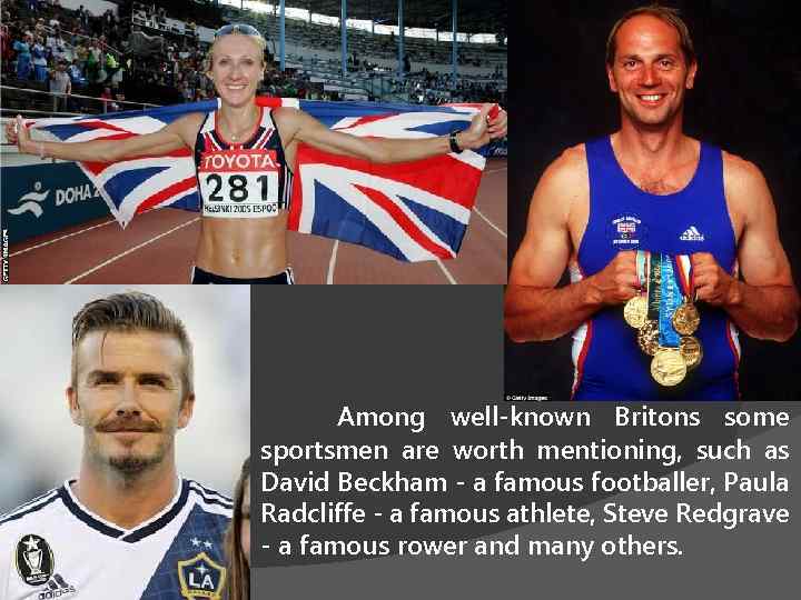 Among well-known Britons some sportsmen are worth mentioning, such as David Beckham - a