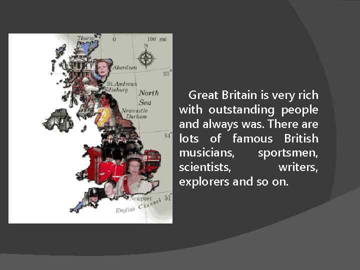 Great Britain is very rich with outstanding people and always was. There are lots