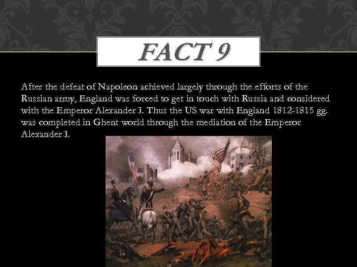 FACT 9 After the defeat of Napoleon achieved largely through the efforts of the