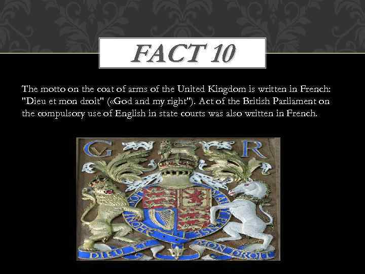 FACT 10 The motto on the coat of arms of the United Kingdom is