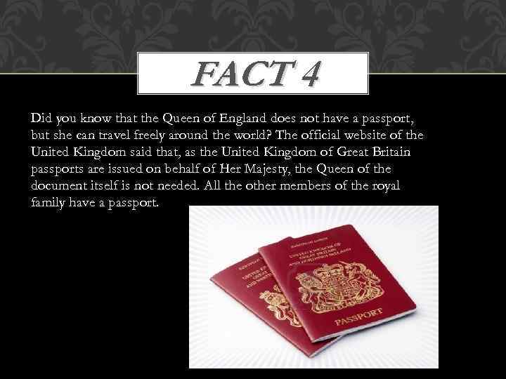 FACT 4 Did you know that the Queen of England does not have a