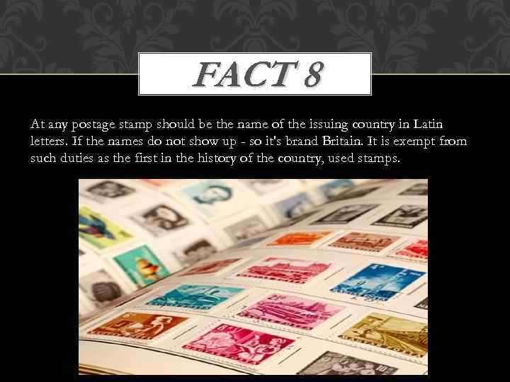 FACT 8 At any postage stamp should be the name of the issuing country