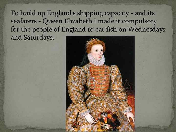 To build up England's shipping capacity - and its seafarers - Queen Elizabeth I