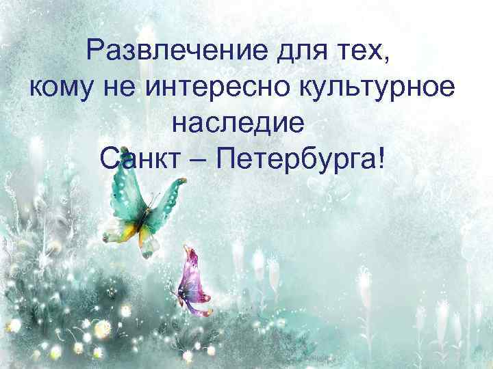Развлечение для тех, кому не интересно культурное наследие Санкт – Петербурга! 