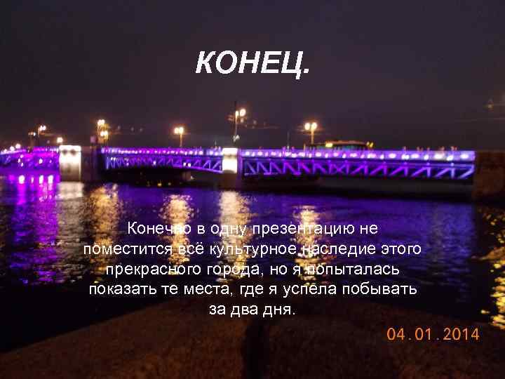 КОНЕЦ. Конечно в одну презентацию не поместится всё культурное наследие этого прекрасного города, но