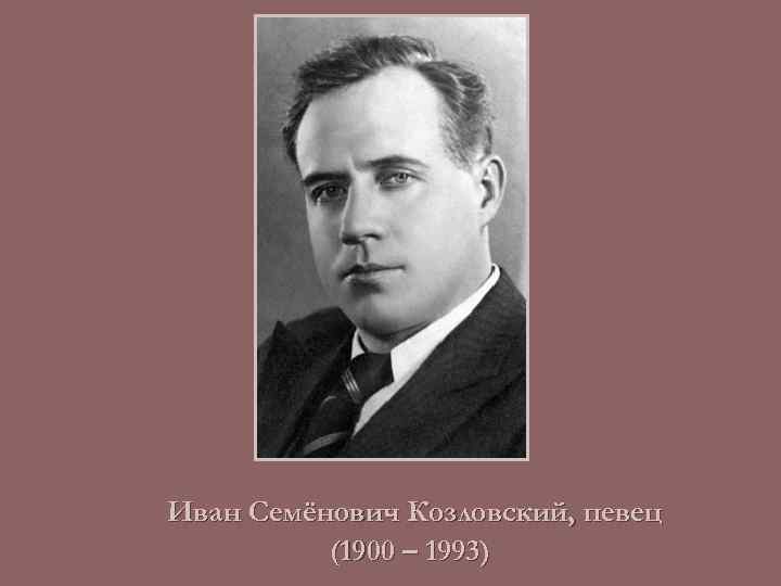 Иван Семёнович Козловский, певец (1900 – 1993) 