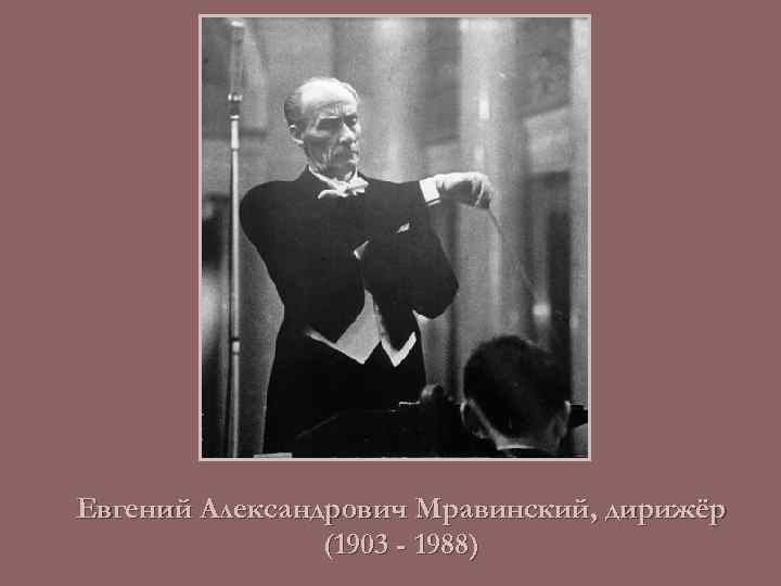 Евгений Александрович Мравинский, дирижёр (1903 - 1988) 
