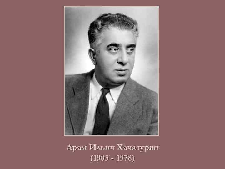Арам Ильич Хачатурян (1903 - 1978) 