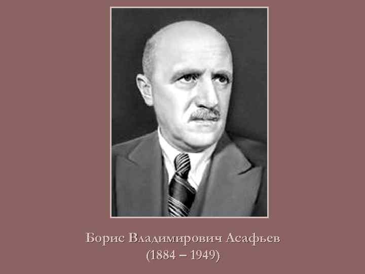 Борис Владимирович Асафьев (1884 – 1949) 
