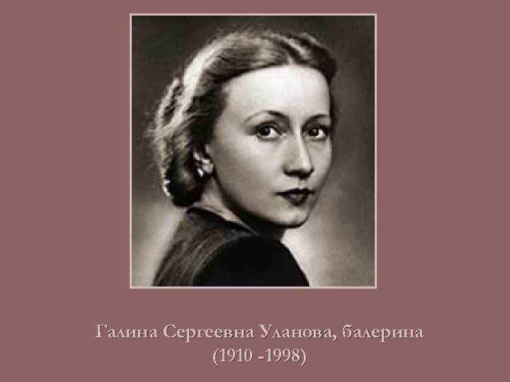 Галина Сергеевна Уланова, балерина (1910 -1998) 
