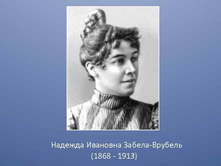 Надежда Ивановна Забела-Врубель (1868 - 1913) 