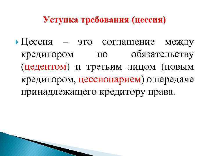 Уступка требования (цессия) Цессия – это соглашение между кредитором по обязательству (цедентом) и третьим