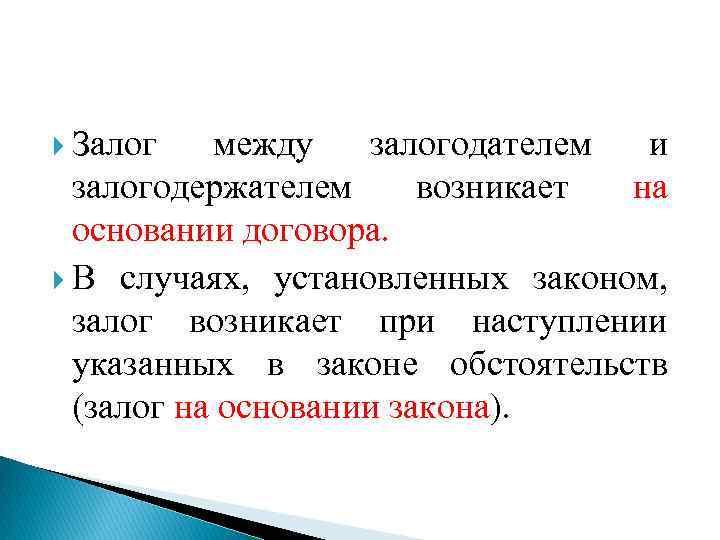  Залог между залогодателем и залогодержателем возникает на основании договора. В случаях, установленных законом,