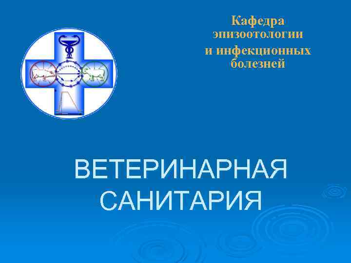 Кафедра эпизоотологии и инфекционных болезней ВЕТЕРИНАРНАЯ САНИТАРИЯ 
