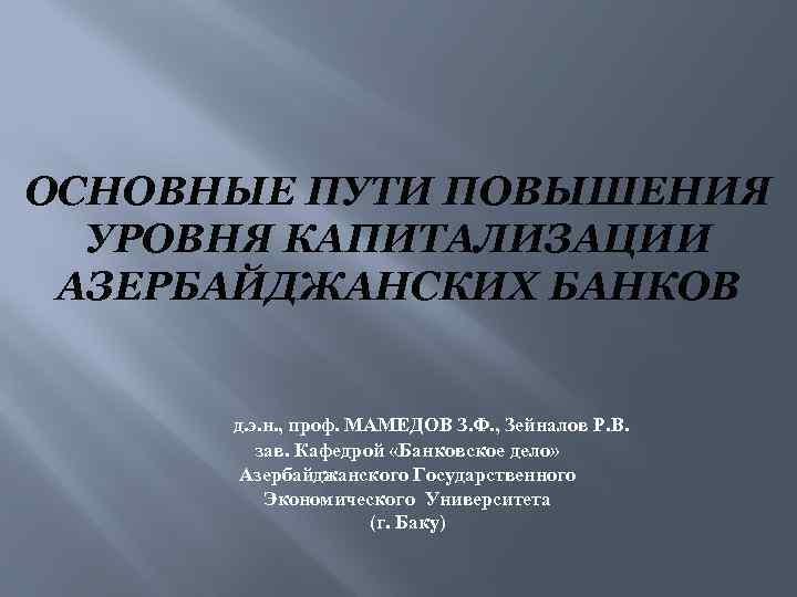 ОСНОВНЫЕ ПУТИ ПОВЫШЕНИЯ УРОВНЯ КАПИТАЛИЗАЦИИ АЗЕРБАЙДЖАНСКИХ БАНКОВ д. э. н. , проф. МАМЕДОВ З.