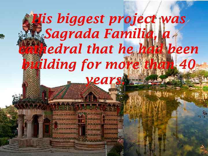 His biggest project was Sagrada Familia, a cathedral that he had been building for