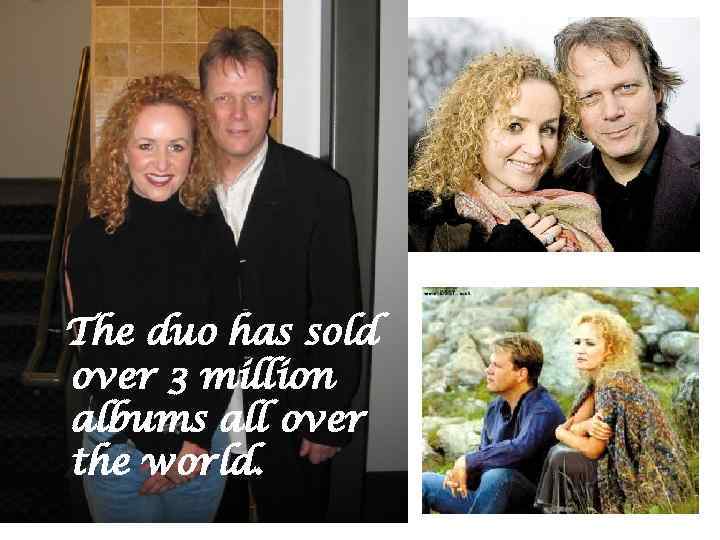  The duo has sold over 3 million albums all over the world. 
