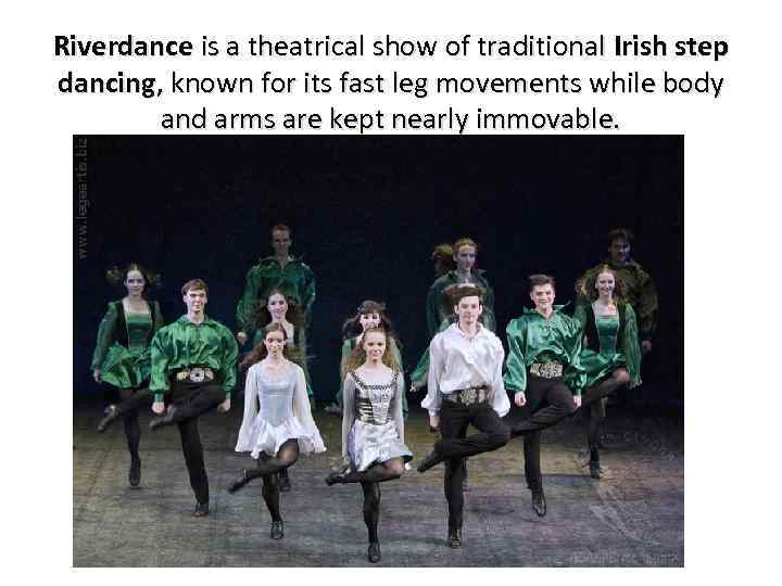 Riverdance is a theatrical show of traditional Irish step Riverdance dancing, known for its