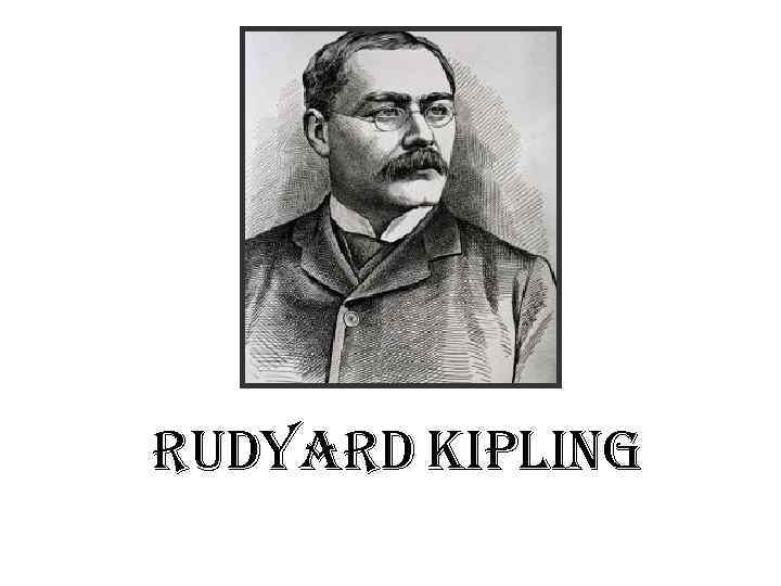 RUDYARD KIPLING 