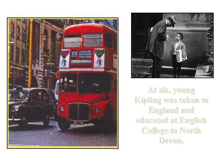 At six, young Kipling was taken to England educated at English College in North