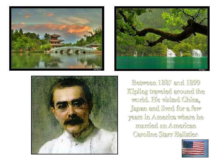 Between 1887 and 1899 Kipling traveled around the world. He visited China, Japan and